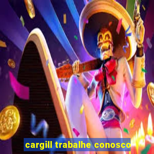 cargill trabalhe conosco